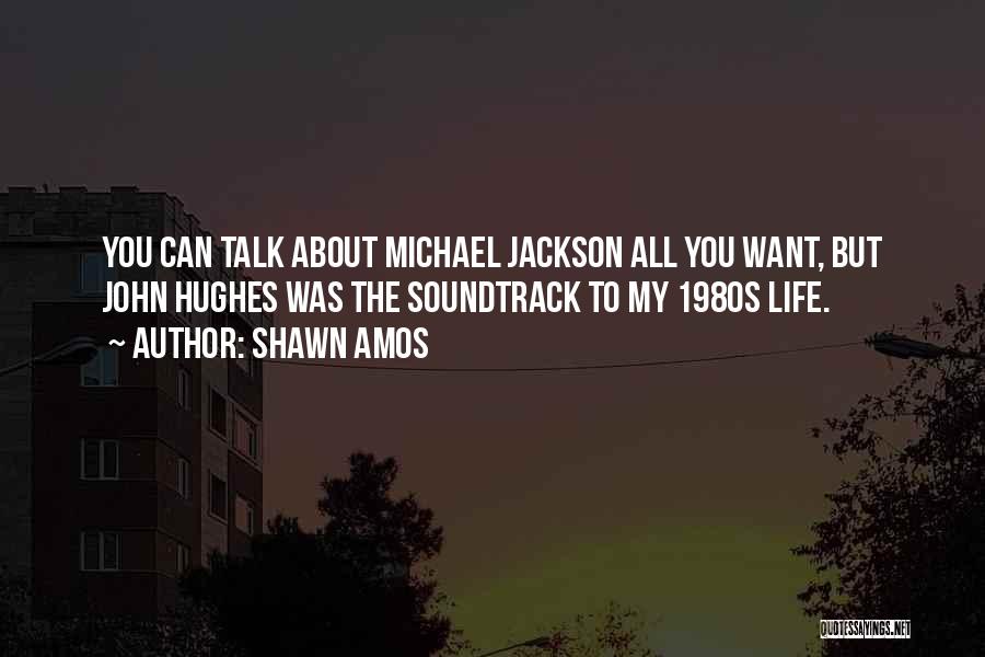 Shawn Amos Quotes: You Can Talk About Michael Jackson All You Want, But John Hughes Was The Soundtrack To My 1980s Life.
