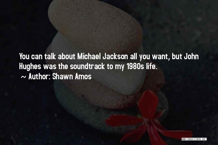 Shawn Amos Quotes: You Can Talk About Michael Jackson All You Want, But John Hughes Was The Soundtrack To My 1980s Life.