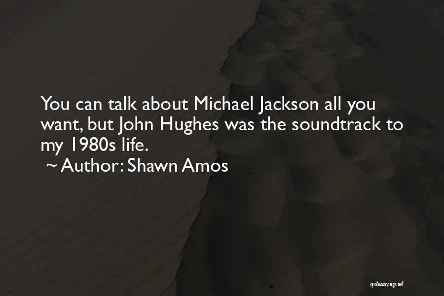 Shawn Amos Quotes: You Can Talk About Michael Jackson All You Want, But John Hughes Was The Soundtrack To My 1980s Life.