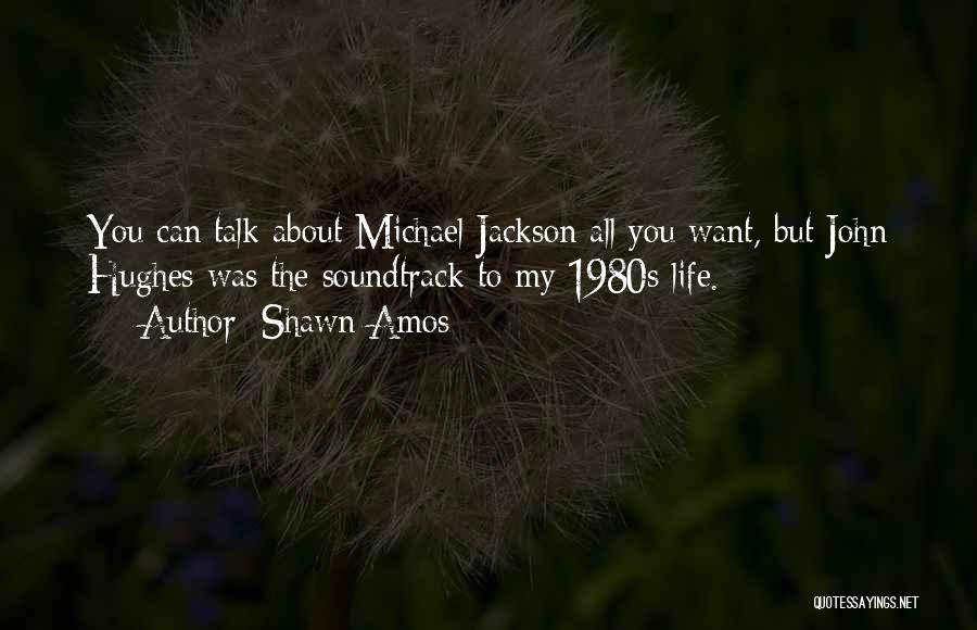 Shawn Amos Quotes: You Can Talk About Michael Jackson All You Want, But John Hughes Was The Soundtrack To My 1980s Life.
