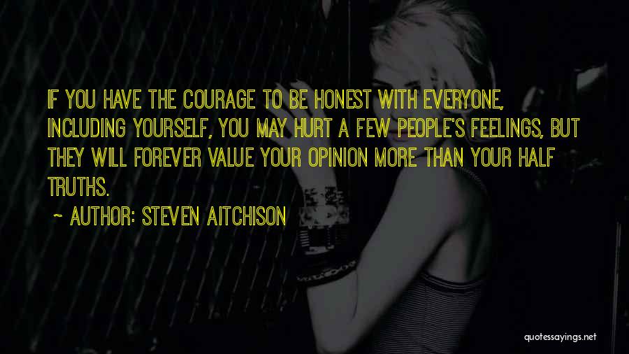 Steven Aitchison Quotes: If You Have The Courage To Be Honest With Everyone, Including Yourself, You May Hurt A Few People's Feelings, But