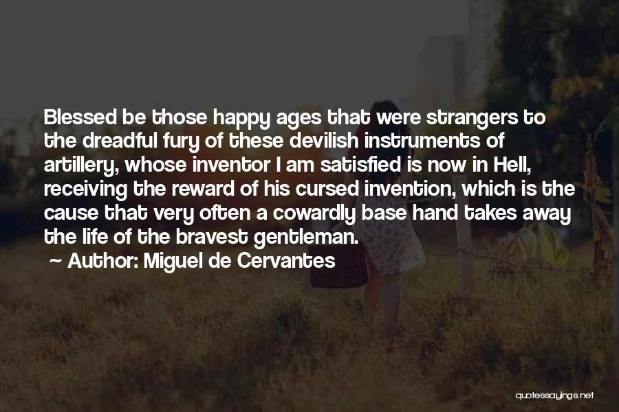 Miguel De Cervantes Quotes: Blessed Be Those Happy Ages That Were Strangers To The Dreadful Fury Of These Devilish Instruments Of Artillery, Whose Inventor