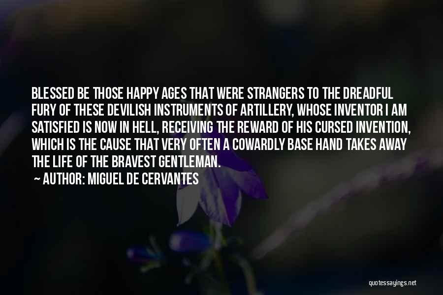 Miguel De Cervantes Quotes: Blessed Be Those Happy Ages That Were Strangers To The Dreadful Fury Of These Devilish Instruments Of Artillery, Whose Inventor