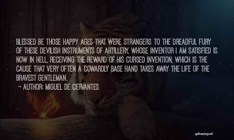 Miguel De Cervantes Quotes: Blessed Be Those Happy Ages That Were Strangers To The Dreadful Fury Of These Devilish Instruments Of Artillery, Whose Inventor