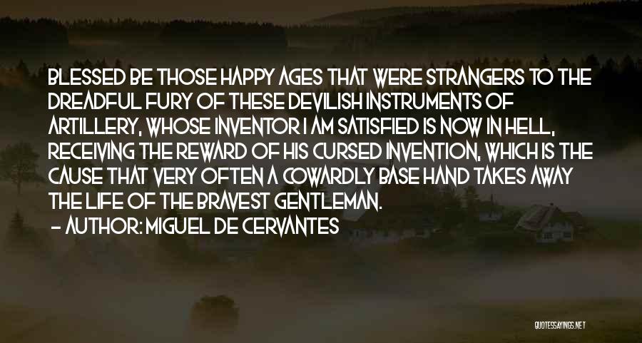 Miguel De Cervantes Quotes: Blessed Be Those Happy Ages That Were Strangers To The Dreadful Fury Of These Devilish Instruments Of Artillery, Whose Inventor