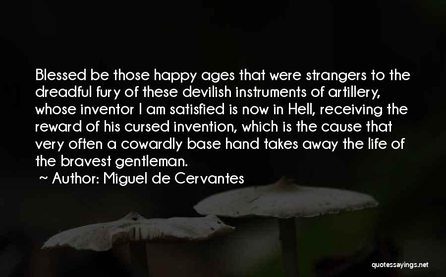 Miguel De Cervantes Quotes: Blessed Be Those Happy Ages That Were Strangers To The Dreadful Fury Of These Devilish Instruments Of Artillery, Whose Inventor