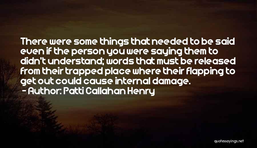 Patti Callahan Henry Quotes: There Were Some Things That Needed To Be Said Even If The Person You Were Saying Them To Didn't Understand;