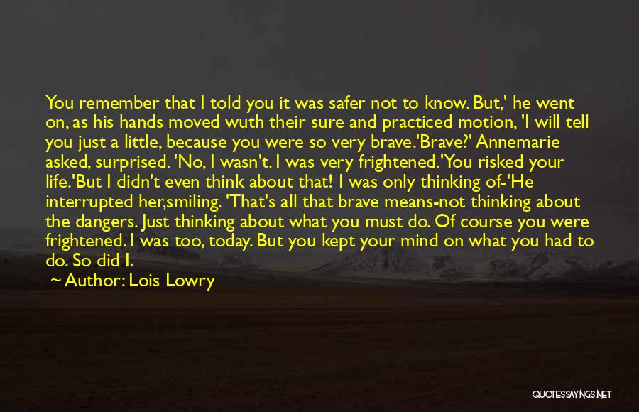 Lois Lowry Quotes: You Remember That I Told You It Was Safer Not To Know. But,' He Went On, As His Hands Moved