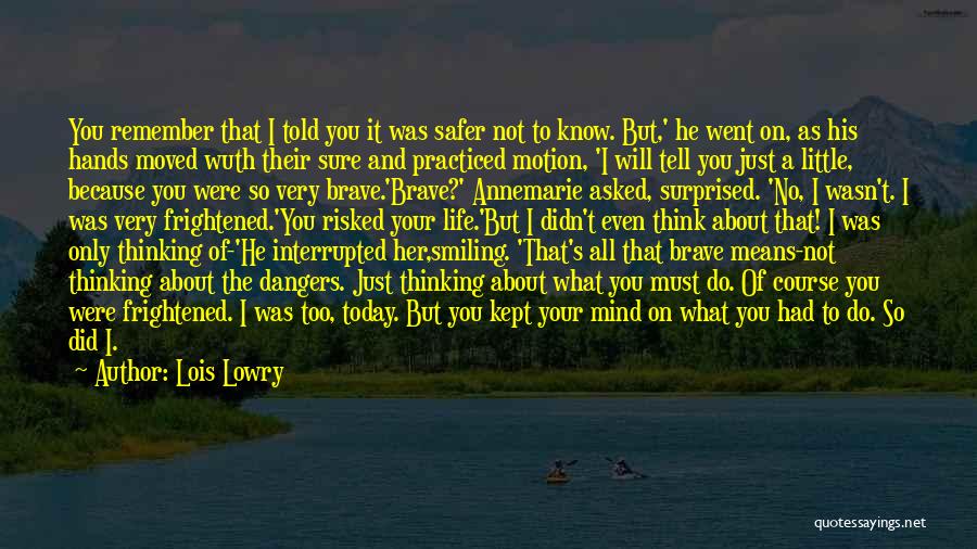 Lois Lowry Quotes: You Remember That I Told You It Was Safer Not To Know. But,' He Went On, As His Hands Moved