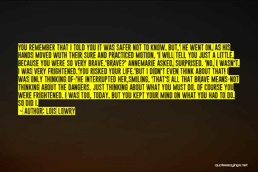 Lois Lowry Quotes: You Remember That I Told You It Was Safer Not To Know. But,' He Went On, As His Hands Moved