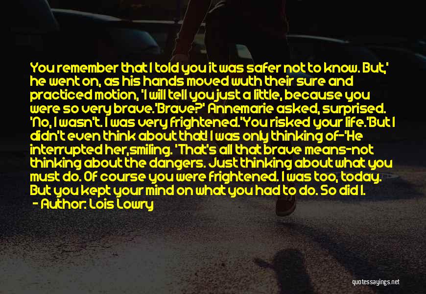 Lois Lowry Quotes: You Remember That I Told You It Was Safer Not To Know. But,' He Went On, As His Hands Moved