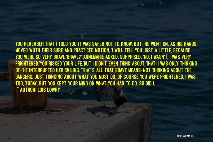 Lois Lowry Quotes: You Remember That I Told You It Was Safer Not To Know. But,' He Went On, As His Hands Moved