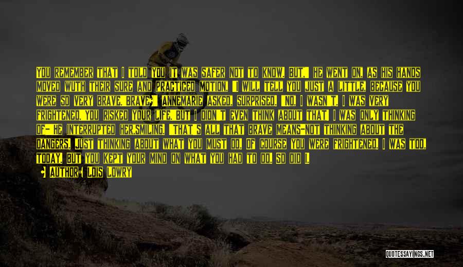 Lois Lowry Quotes: You Remember That I Told You It Was Safer Not To Know. But,' He Went On, As His Hands Moved