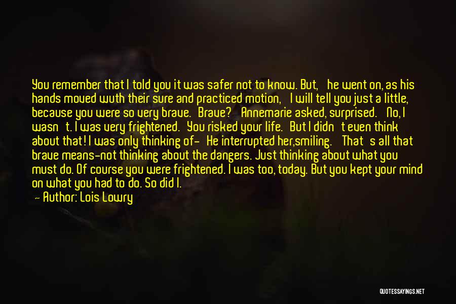 Lois Lowry Quotes: You Remember That I Told You It Was Safer Not To Know. But,' He Went On, As His Hands Moved