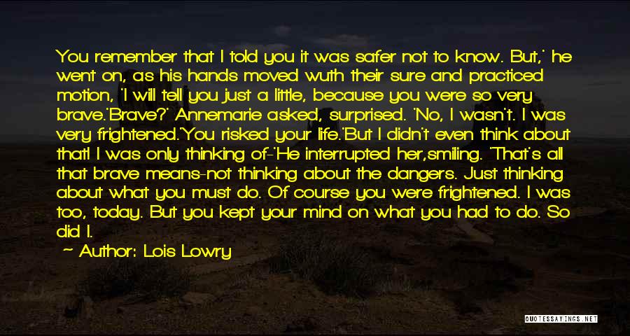 Lois Lowry Quotes: You Remember That I Told You It Was Safer Not To Know. But,' He Went On, As His Hands Moved