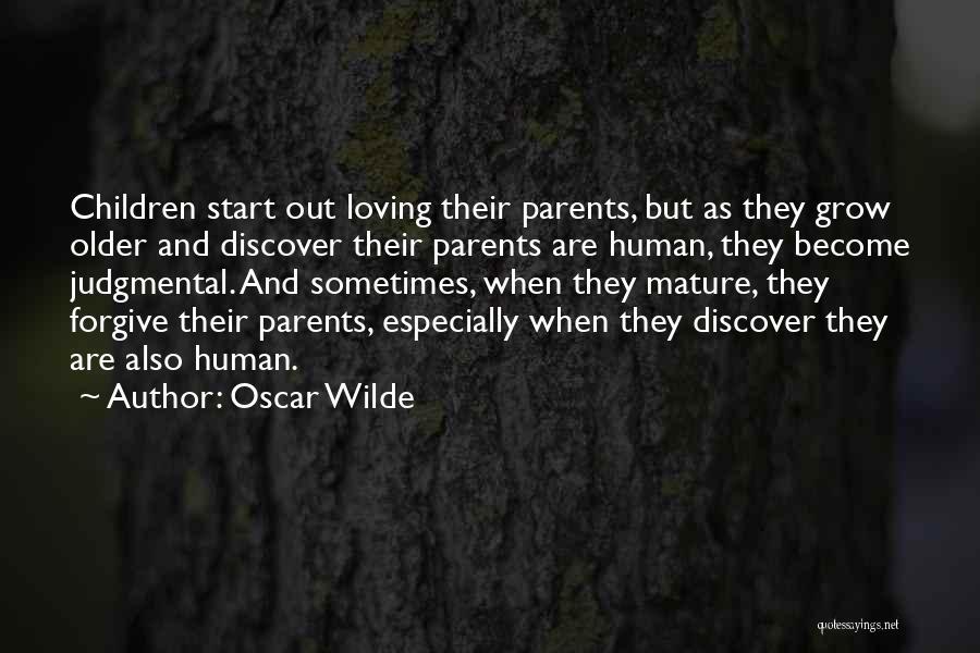Oscar Wilde Quotes: Children Start Out Loving Their Parents, But As They Grow Older And Discover Their Parents Are Human, They Become Judgmental.