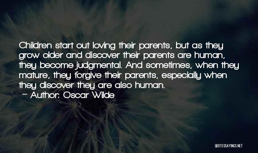 Oscar Wilde Quotes: Children Start Out Loving Their Parents, But As They Grow Older And Discover Their Parents Are Human, They Become Judgmental.