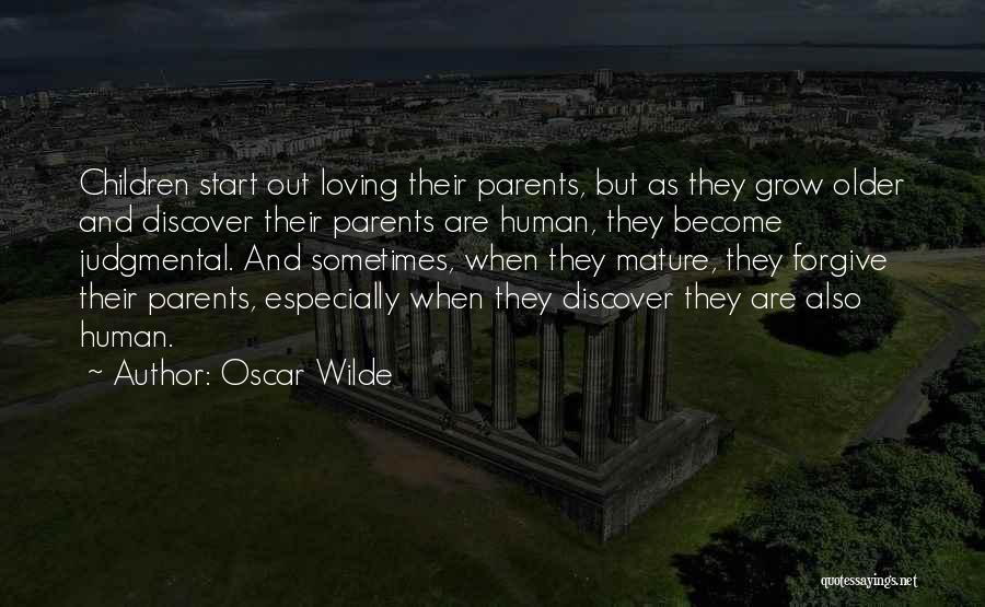 Oscar Wilde Quotes: Children Start Out Loving Their Parents, But As They Grow Older And Discover Their Parents Are Human, They Become Judgmental.