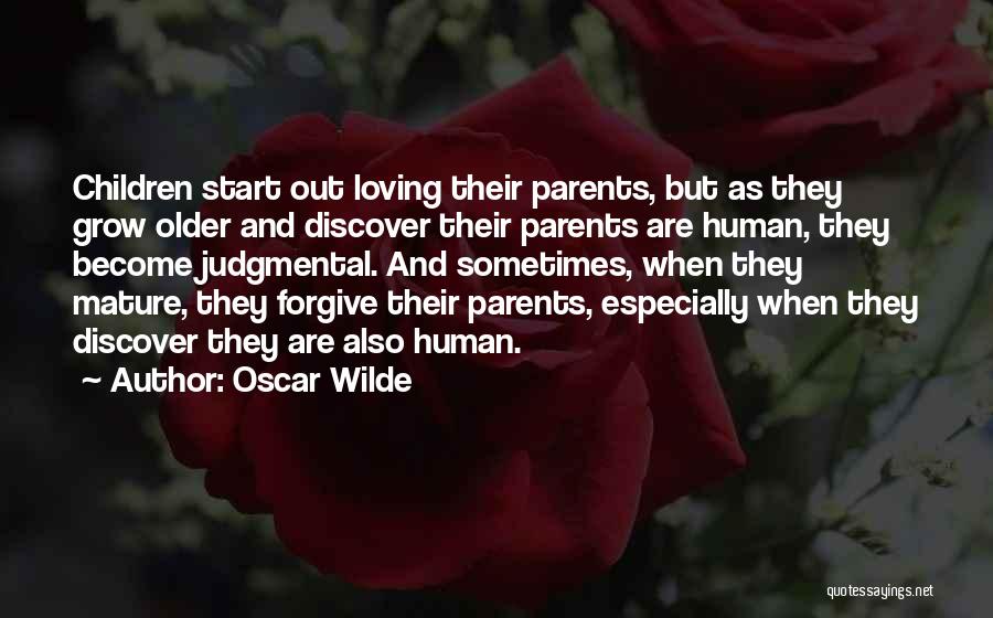 Oscar Wilde Quotes: Children Start Out Loving Their Parents, But As They Grow Older And Discover Their Parents Are Human, They Become Judgmental.