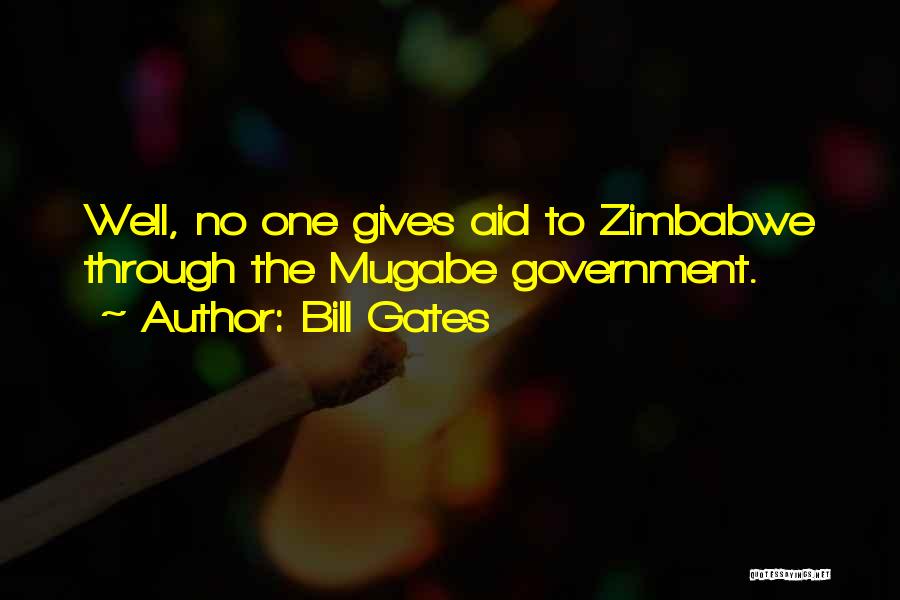 Bill Gates Quotes: Well, No One Gives Aid To Zimbabwe Through The Mugabe Government.