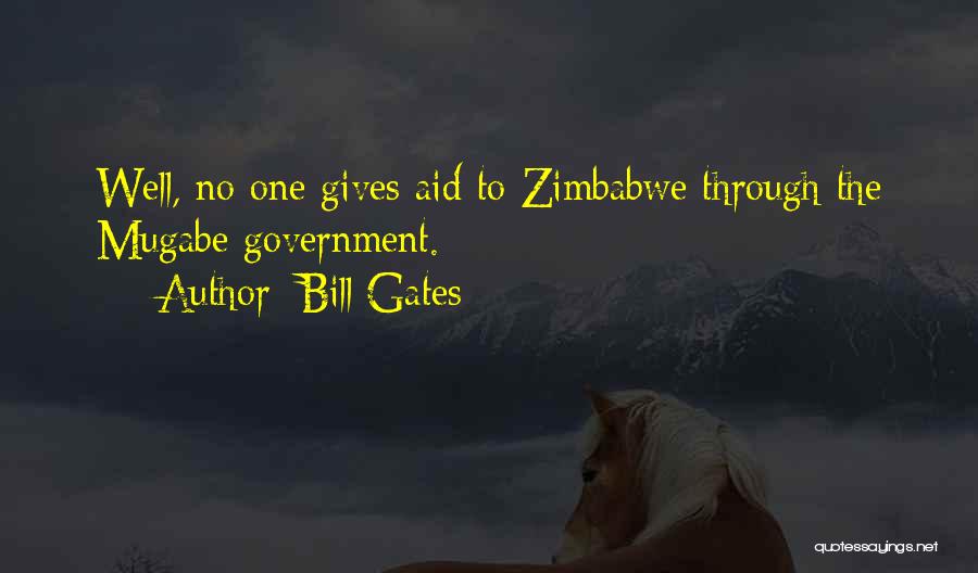 Bill Gates Quotes: Well, No One Gives Aid To Zimbabwe Through The Mugabe Government.