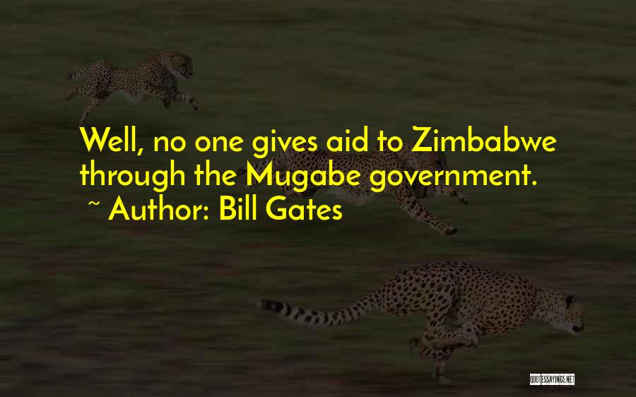 Bill Gates Quotes: Well, No One Gives Aid To Zimbabwe Through The Mugabe Government.