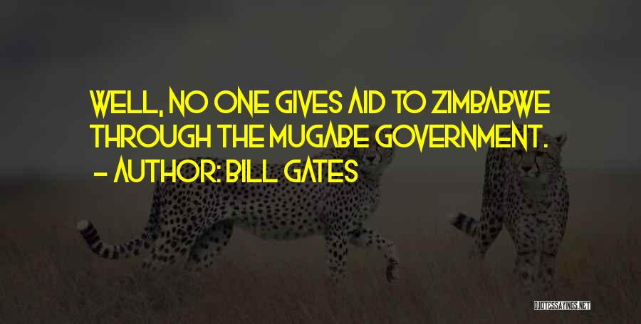 Bill Gates Quotes: Well, No One Gives Aid To Zimbabwe Through The Mugabe Government.