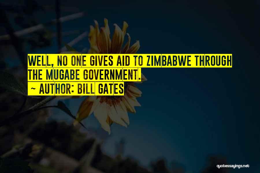 Bill Gates Quotes: Well, No One Gives Aid To Zimbabwe Through The Mugabe Government.