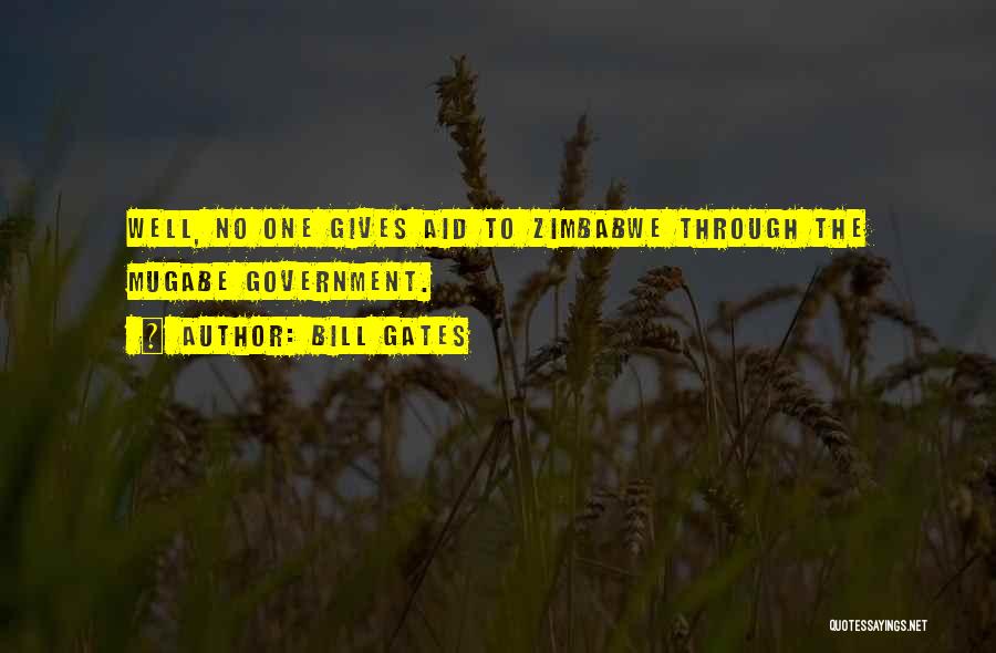 Bill Gates Quotes: Well, No One Gives Aid To Zimbabwe Through The Mugabe Government.