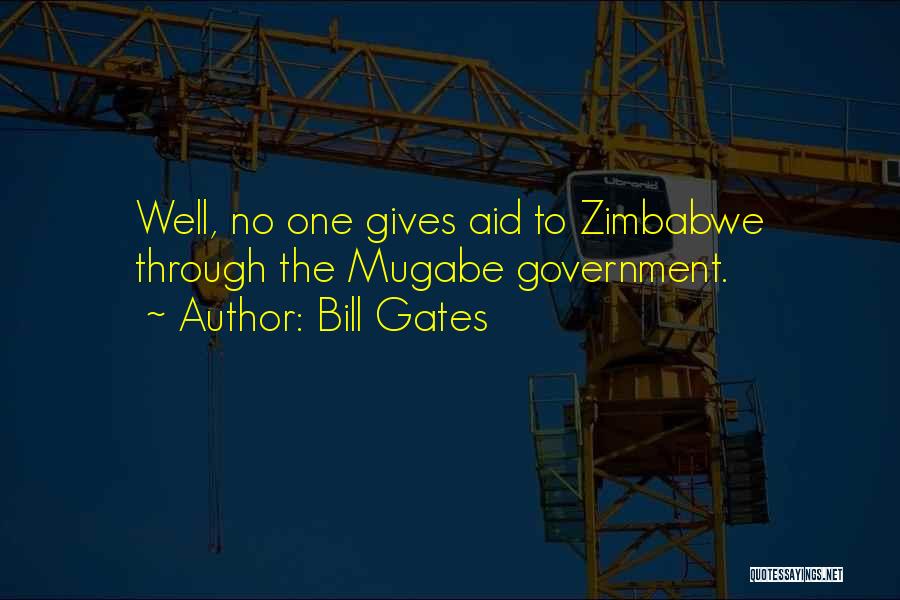 Bill Gates Quotes: Well, No One Gives Aid To Zimbabwe Through The Mugabe Government.