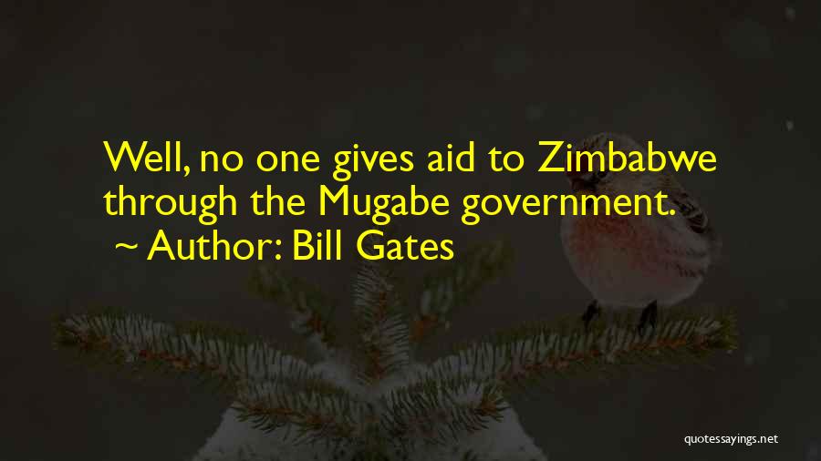 Bill Gates Quotes: Well, No One Gives Aid To Zimbabwe Through The Mugabe Government.