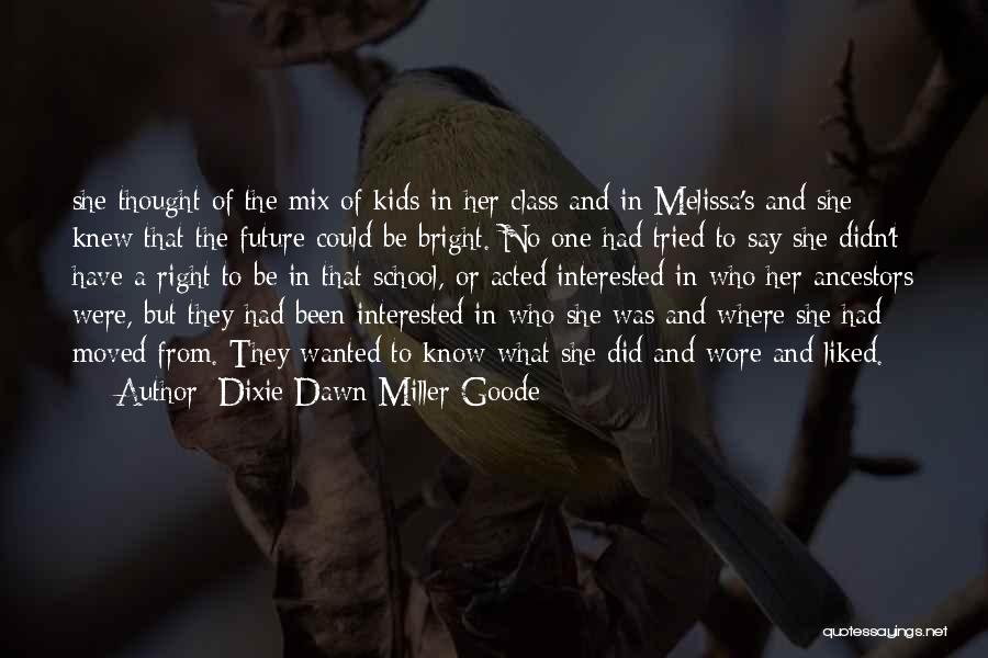 Dixie Dawn Miller Goode Quotes: She Thought Of The Mix Of Kids In Her Class And In Melissa's And She Knew That The Future Could