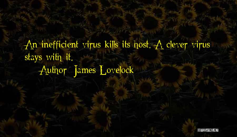 James Lovelock Quotes: An Inefficient Virus Kills Its Host. A Clever Virus Stays With It.