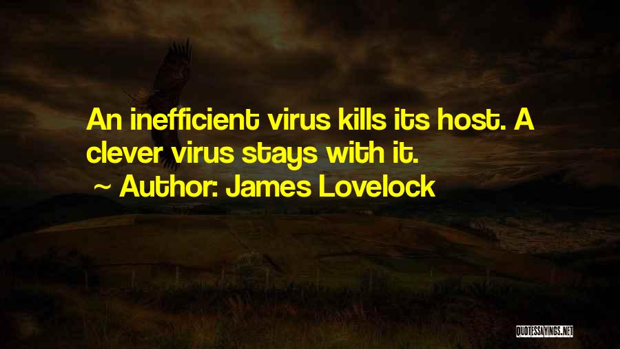 James Lovelock Quotes: An Inefficient Virus Kills Its Host. A Clever Virus Stays With It.