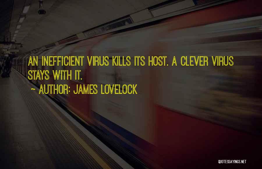 James Lovelock Quotes: An Inefficient Virus Kills Its Host. A Clever Virus Stays With It.