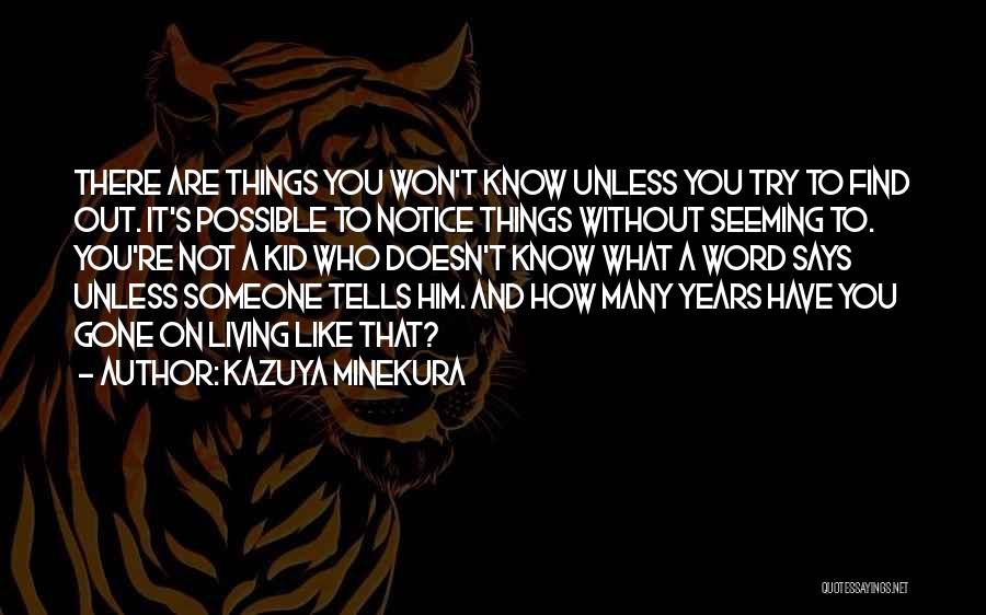 Kazuya Minekura Quotes: There Are Things You Won't Know Unless You Try To Find Out. It's Possible To Notice Things Without Seeming To.