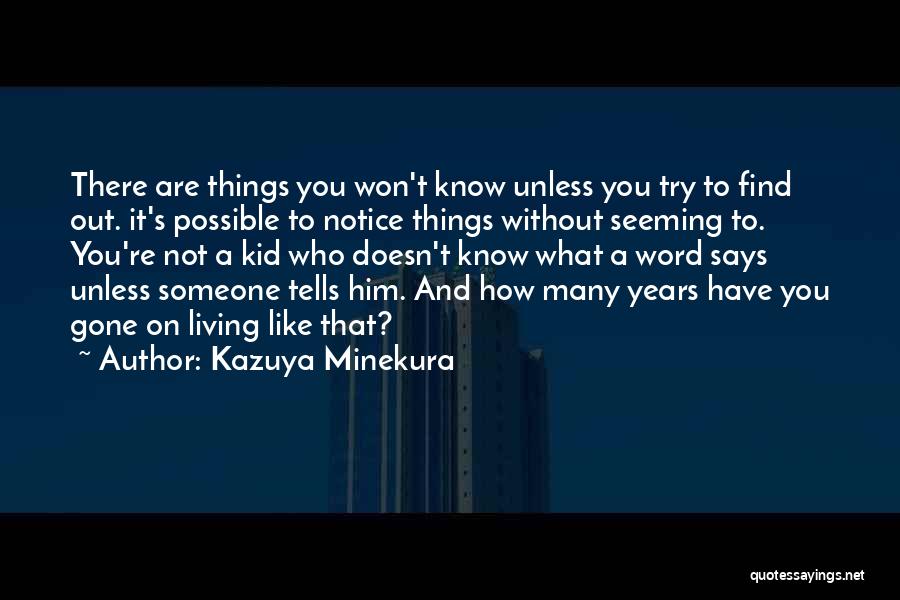 Kazuya Minekura Quotes: There Are Things You Won't Know Unless You Try To Find Out. It's Possible To Notice Things Without Seeming To.