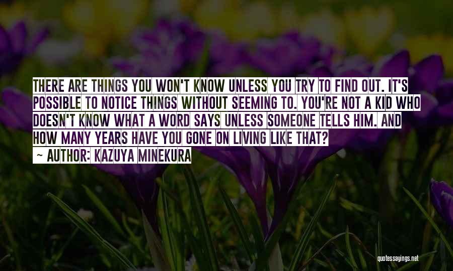 Kazuya Minekura Quotes: There Are Things You Won't Know Unless You Try To Find Out. It's Possible To Notice Things Without Seeming To.