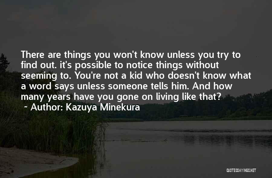 Kazuya Minekura Quotes: There Are Things You Won't Know Unless You Try To Find Out. It's Possible To Notice Things Without Seeming To.