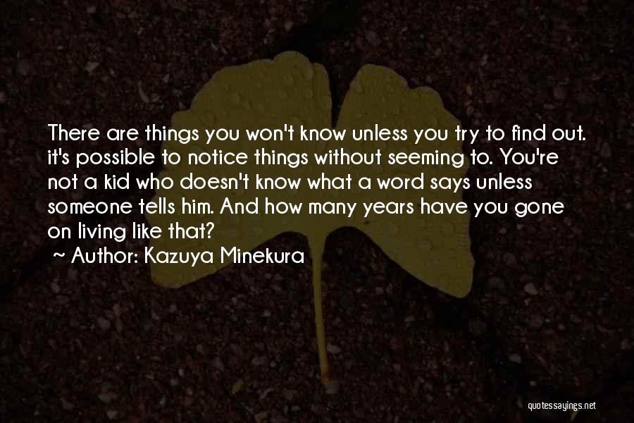 Kazuya Minekura Quotes: There Are Things You Won't Know Unless You Try To Find Out. It's Possible To Notice Things Without Seeming To.