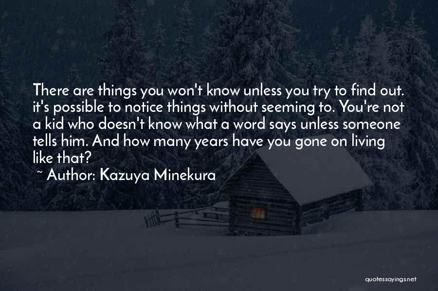 Kazuya Minekura Quotes: There Are Things You Won't Know Unless You Try To Find Out. It's Possible To Notice Things Without Seeming To.