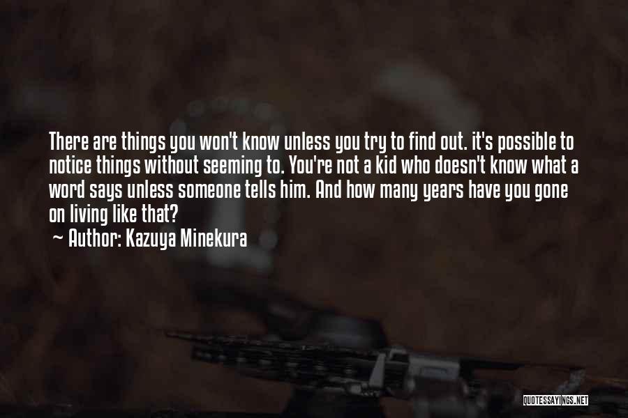 Kazuya Minekura Quotes: There Are Things You Won't Know Unless You Try To Find Out. It's Possible To Notice Things Without Seeming To.