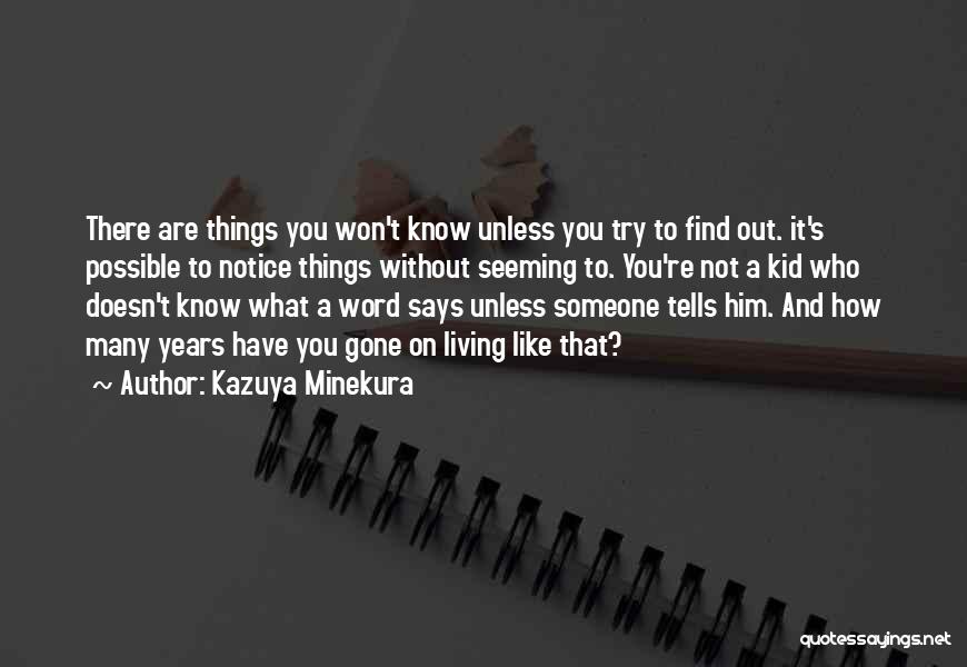 Kazuya Minekura Quotes: There Are Things You Won't Know Unless You Try To Find Out. It's Possible To Notice Things Without Seeming To.