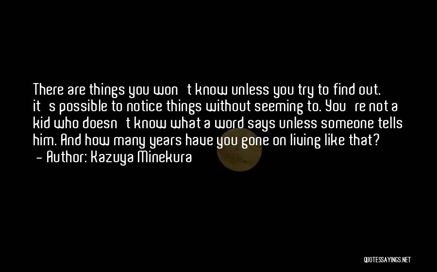 Kazuya Minekura Quotes: There Are Things You Won't Know Unless You Try To Find Out. It's Possible To Notice Things Without Seeming To.