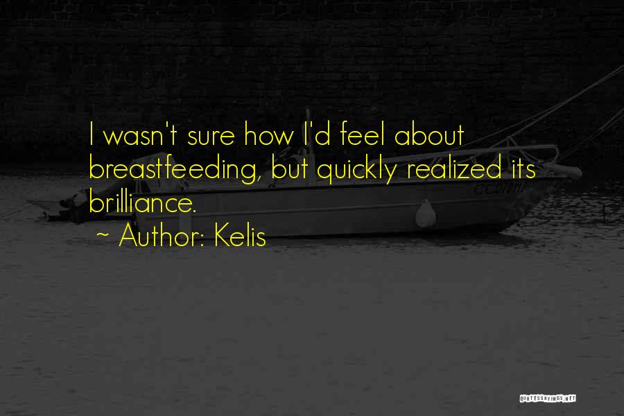Kelis Quotes: I Wasn't Sure How I'd Feel About Breastfeeding, But Quickly Realized Its Brilliance.