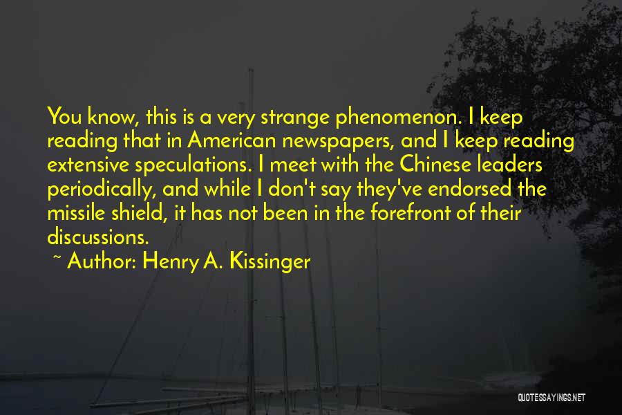 Henry A. Kissinger Quotes: You Know, This Is A Very Strange Phenomenon. I Keep Reading That In American Newspapers, And I Keep Reading Extensive