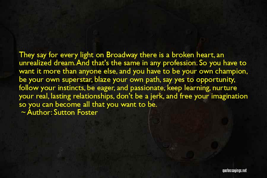 Sutton Foster Quotes: They Say For Every Light On Broadway There Is A Broken Heart, An Unrealized Dream. And That's The Same In