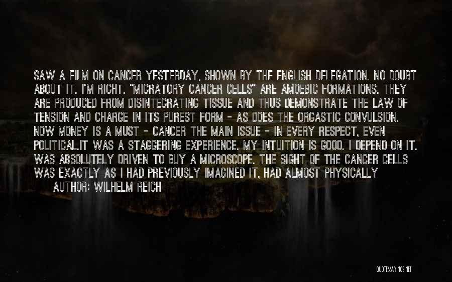 Wilhelm Reich Quotes: Saw A Film On Cancer Yesterday, Shown By The English Delegation. No Doubt About It. I'm Right. Migratory Cancer Cells