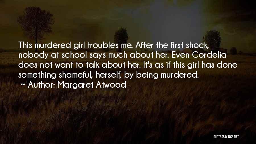 Margaret Atwood Quotes: This Murdered Girl Troubles Me. After The First Shock, Nobody At School Says Much About Her. Even Cordelia Does Not