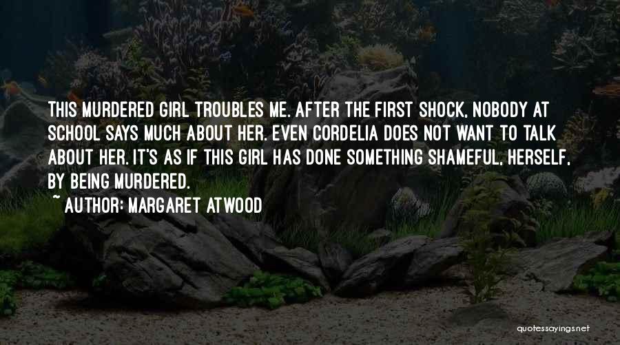Margaret Atwood Quotes: This Murdered Girl Troubles Me. After The First Shock, Nobody At School Says Much About Her. Even Cordelia Does Not
